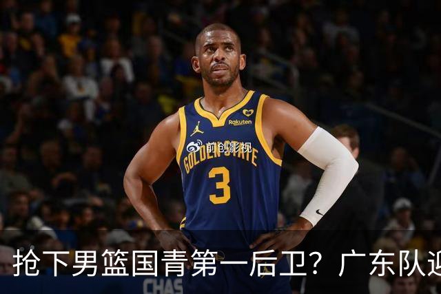 抢下男篮国青第一后卫？广东队迎来补强机会，这可是加强版徐杰！
