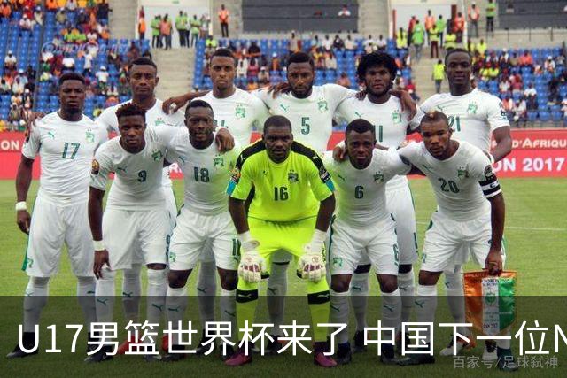 U17男篮世界杯来了 中国下一位NBA球员或就在其中